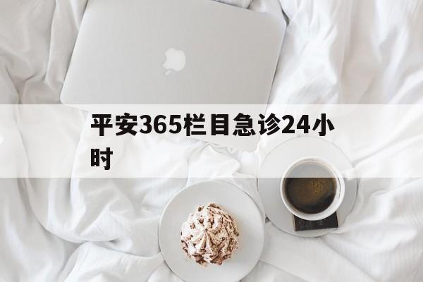 海盐平安365栏目急诊24小时的最新政策(2025年海盐平安365急诊24小时2015分享)